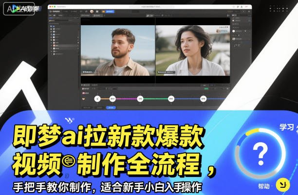 即梦ai拉新爆款视频制作全流程，手把手教你制作，适合新手小白入手操作-幼小初高学社