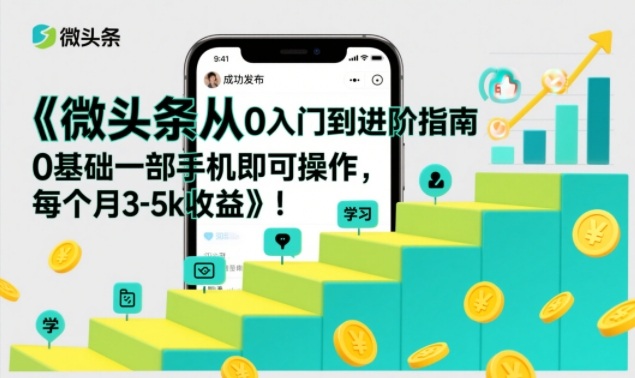 微头条从0入门到进阶指南，0基础一部手机即可操作，每个月3-5k收益-幼小初高学社