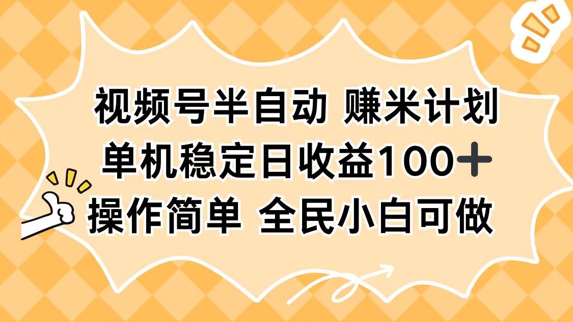 视频号半自动赚米计划，单机稳定日收益100+，操作简单可批量操作-幼小初高学社