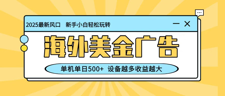 最新蓝海项目，海外美金广告，单机单日500+，可矩阵放大，设备越多收益越大-幼小初高学社