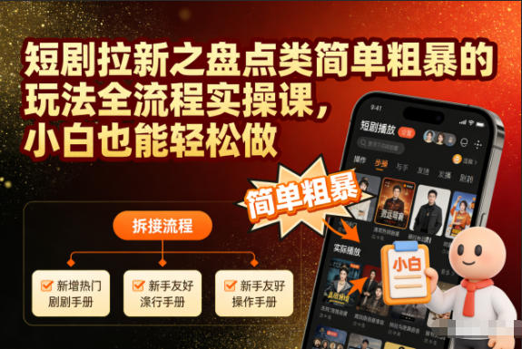 短剧拉新之盘点类简单粗暴的玩法全流程实操课，小白也能轻松做-幼小初高学社