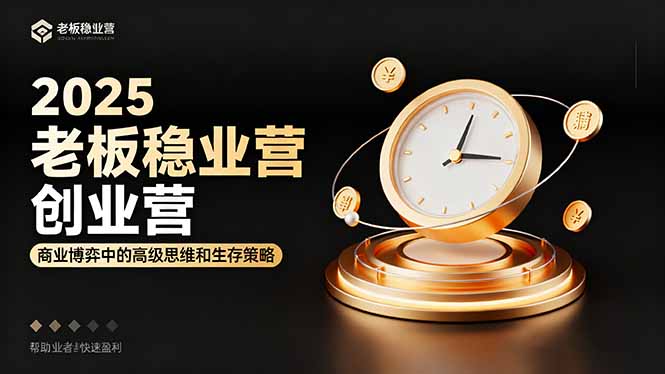 2025老板稳赚创业营：商业博弈中高级思维和生存策略，帮助创业者快速盈利-幼小初高学社