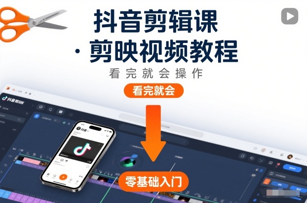 抖音剪辑课，剪映视频教程，看完就会操作-幼小初高学社
