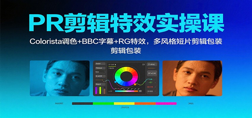 PR剪辑特效实操课：Colorista调色+BBC字幕+RG特效，多风格短片剪辑包装-幼小初高学社