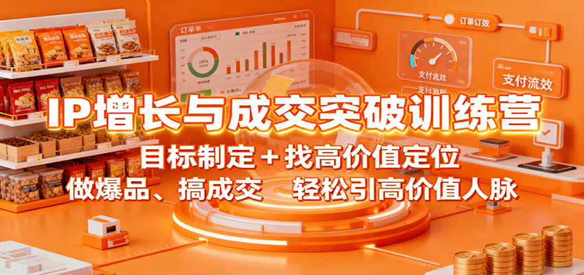 IP增长与成交突破训练营：目标制定+找高价值定位，做爆品、搞成交，轻松引高价值人脉-幼小初高学社