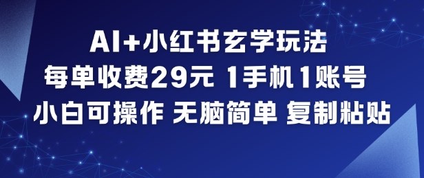 AI+小红书玄学玩法，每单收费29米，1手机1账号，小白可操作，无脑简单复制粘贴-幼小初高学社