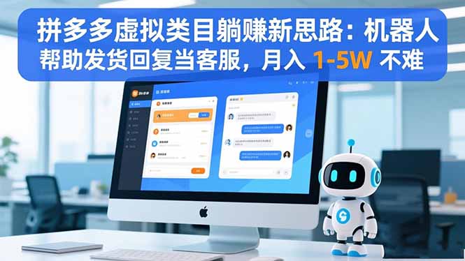 拼多多虚拟类目躺赚新思路：机器人帮助发货回复当客服，月入 1-5W 不难-幼小初高学社