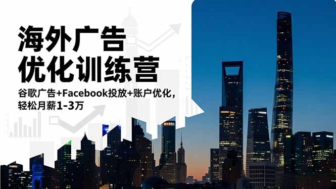 海外广告优化训练营：谷歌广告+Facebook投放+账户优化，轻松月薪1-3万-幼小初高学社