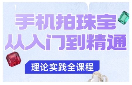 手机拍珠宝从入门到精通，告别拍不出珠宝质感的困扰-幼小初高学社