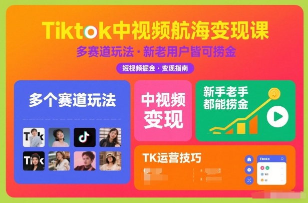 Tiktok中视频航海变现课，多个赛道玩法，新手老手都能在TK中视频捞金-幼小初高学社