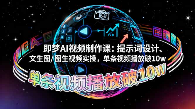 即梦AI视频制作课：提示词设计、文生图/图生视频实操，单条视频播放破10w-幼小初高学社