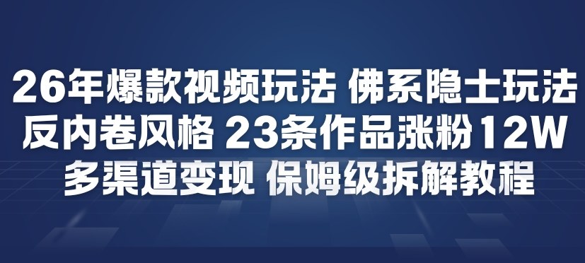26年爆款短视频玩法，佛系隐士玩法，反内卷视频风格，23条作品涨粉12W，多渠道变现-幼小初高学社