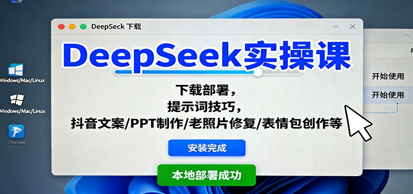 DeepSeek实操课：下载部署，提示词技巧，抖音文案/PPT制作/老照片修复/表情包创作等-幼小初高学社