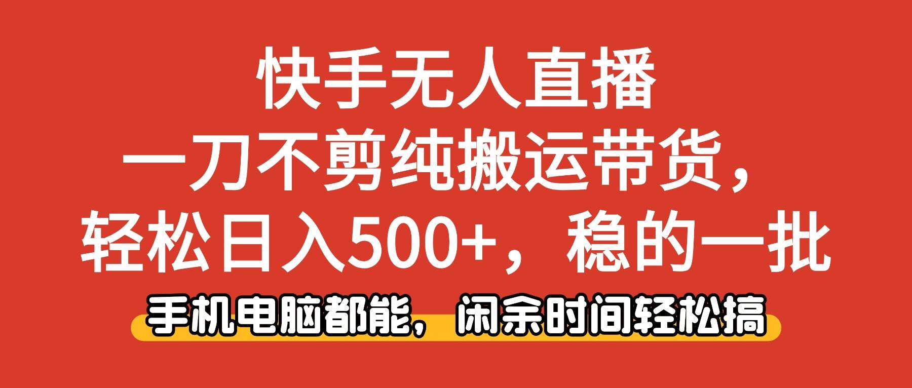 （16497期）快手无人直播，一刀不剪纯搬运带货轻松日入500+，稳的一批，手机电脑都…-幼小初高学社