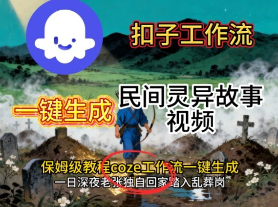 Coze扣子工作流一键生成民间灵异故事视频，保姆级教程搭建教学-幼小初高学社