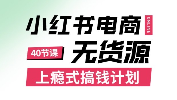 小红书无货源电商课程，上瘾式搞钱计划，不论月薪3k还是3W都应该学的賺钱技巧-幼小初高学社