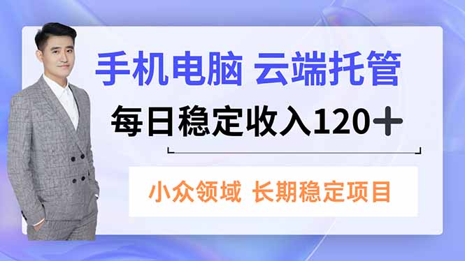 手机、电脑云端托管，每日稳定收入120+，小众领域长期稳定-幼小初高学社