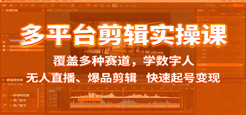 多平台剪辑实操课：覆盖多种赛道，学数字人、无人直播、爆品剪辑，快速起号变现-幼小初高学社