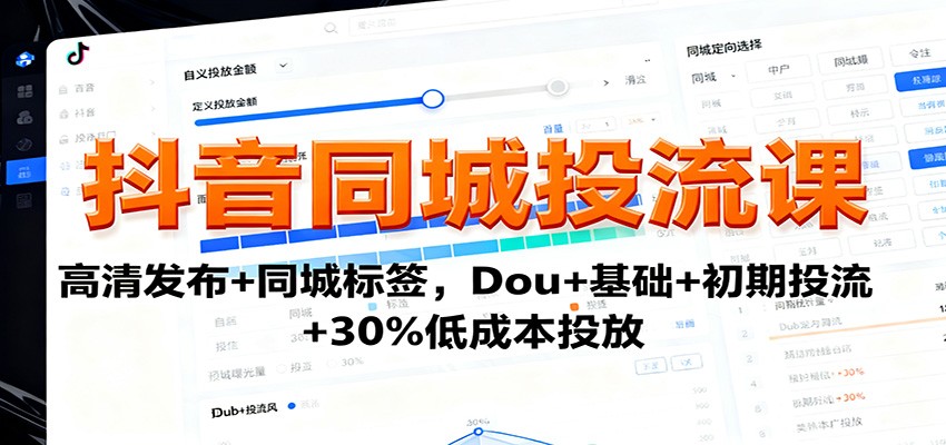 抖音同城投流课：高清发布+同城标签，Dou+基础+初期投流+30%低成本投放-幼小初高学社