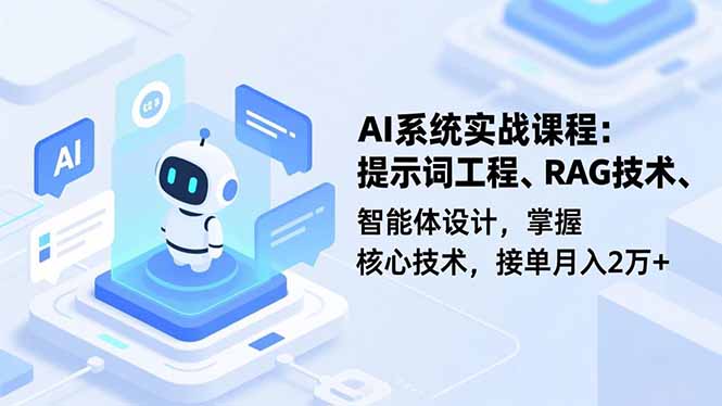 AI系统实战课程，提示词工程、RAG技术、智能体设计，掌握核心技术，接单月入2万+-幼小初高学社