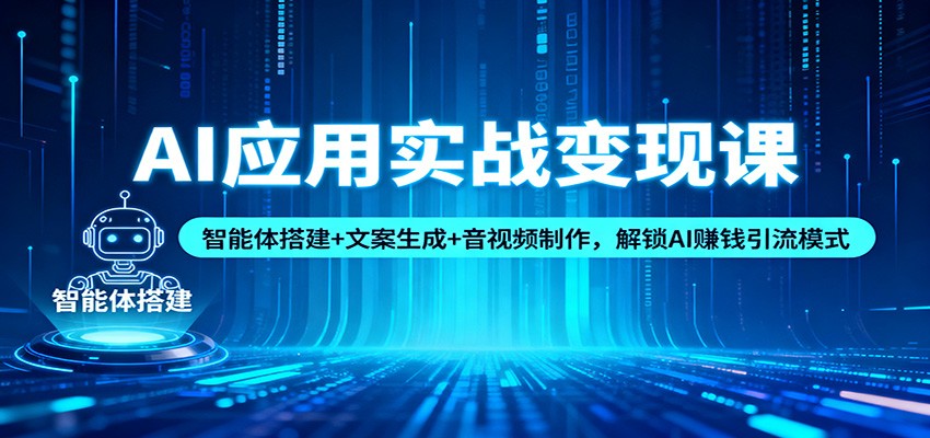 AI应用实战变现课：智能体搭建+文案生成+音视频制作，解锁AI赚钱引流模式-幼小初高学社