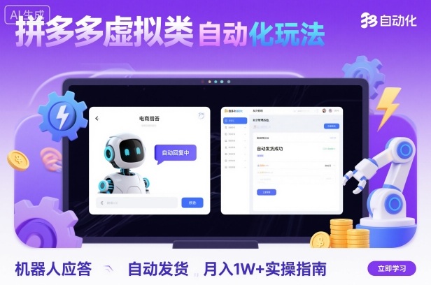 拼多多虚拟类目自动化玩法：机器人应答+自动发货，月入1W+实操指南-幼小初高学社