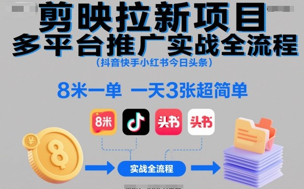 剪映拉新项目多平台推广实战全流程(抖音快手小红书今日头条)，8米一单，一天3张超简单-幼小初高学社