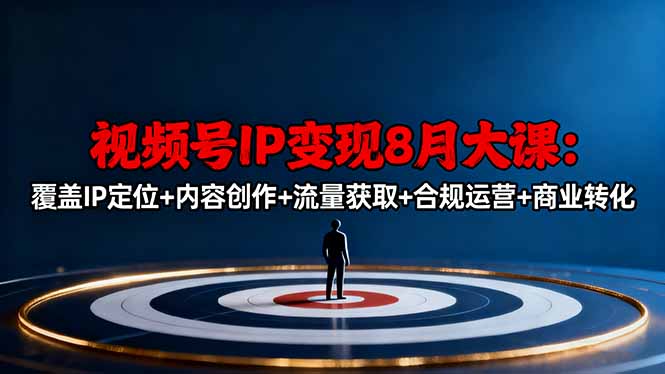 视频号IP变现8月大课，覆盖IP定位+内容创作+流量获取+合规运营+商业转化-幼小初高学社