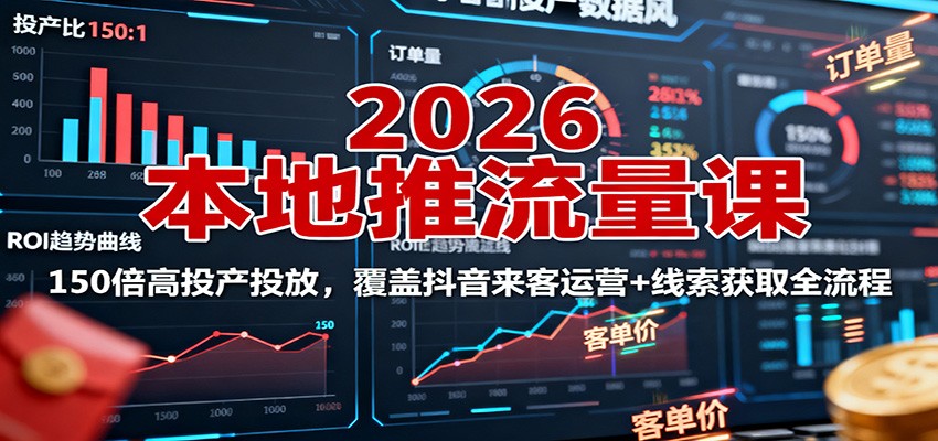 2026本地推流量课：150倍高投产投放，覆盖抖音来客运营+线索获取全流程-幼小初高学社