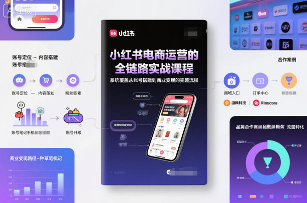 小红书电商运营的全链路实战课程，系统覆盖从账号搭建到商业变现的完整流程-幼小初高学社