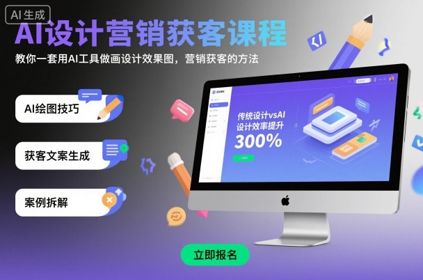 AI设计营销获客课程，教你一套用AI工具做画设计效果图，营销获客的方法-幼小初高学社