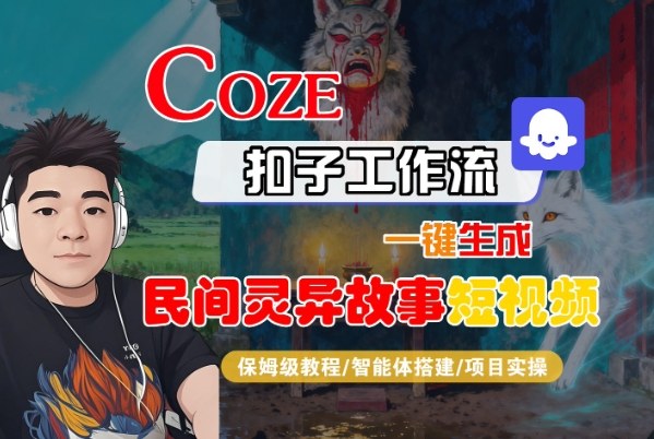 Coze扣子智能体工作流一键生成“民间灵异故事“短视频，全流程保姆级教学-幼小初高学社