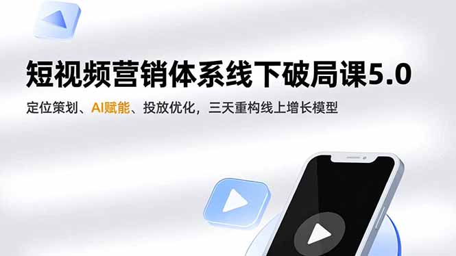 短视频营销体系线下破局课5.0，定位策划、AI赋能、投放优化，三天重构线上增长模型-幼小初高学社