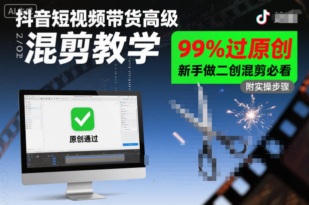 抖音短视频带货高级混剪教学，99%过原创，新手做二创混剪必看-幼小初高学社
