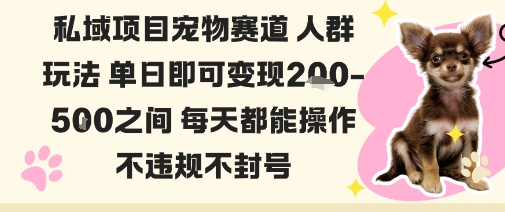 私域宠物项目赛道人群玩法单日即可变现2-5张之间每天都能操作不违规不封号-幼小初高学社