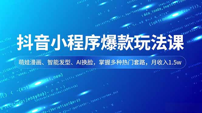 抖音小程序爆款玩法课，萌娃漫画、智能发型、AI换脸，掌握多种热门套路，月收入1.5w-幼小初高学社