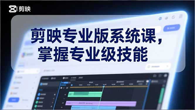 剪映专业版系统课,基础操作、高级技巧、电影调色、特效制作、AI应用/等等,掌握专业级技能-幼小初高学社
