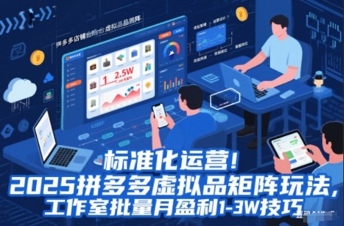 标准化运营！2025拼多多虚拟品矩阵玩法，工作室批量月盈利1-3W技巧【揭秘】-幼小初高学社