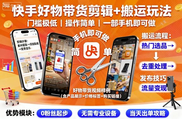 快手好物带货剪辑+搬运玩法，门槛极低，操作简单，一部手机即可玩做-幼小初高学社