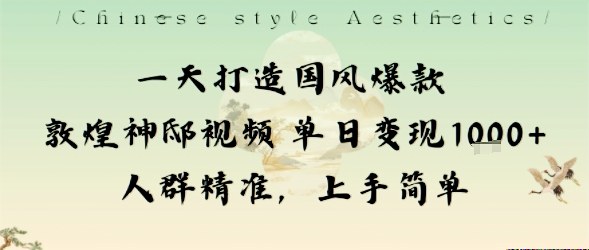 一天打造国风爆款敦煌神邸视频单日变现1k+人群精准，上手简单-幼小初高学社