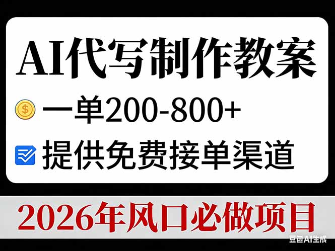 AI代写制作教案，一单200-800+，提供免费接单渠道，2026年风口必做项目-幼小初高学社
